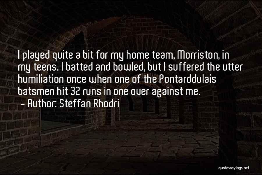 Steffan Rhodri Quotes: I Played Quite A Bit For My Home Team, Morriston, In My Teens. I Batted And Bowled, But I Suffered