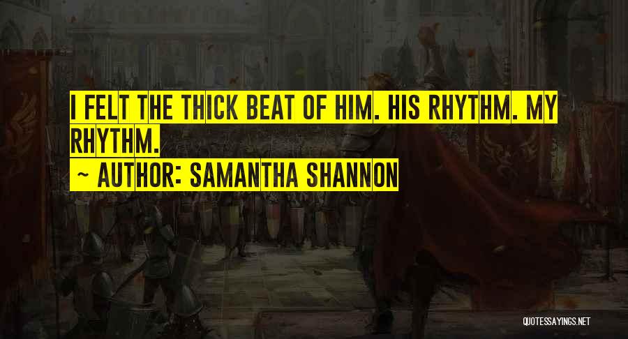 Samantha Shannon Quotes: I Felt The Thick Beat Of Him. His Rhythm. My Rhythm.
