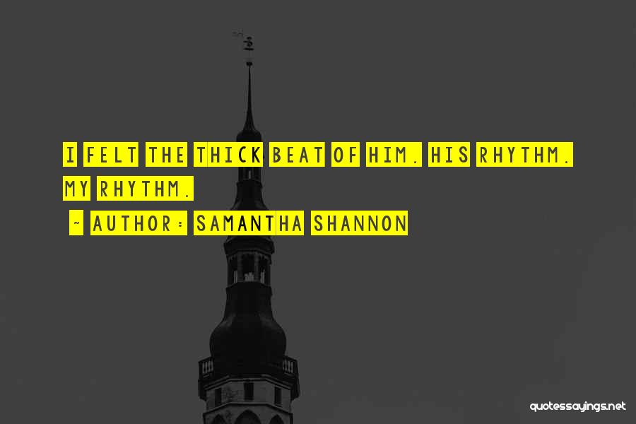 Samantha Shannon Quotes: I Felt The Thick Beat Of Him. His Rhythm. My Rhythm.