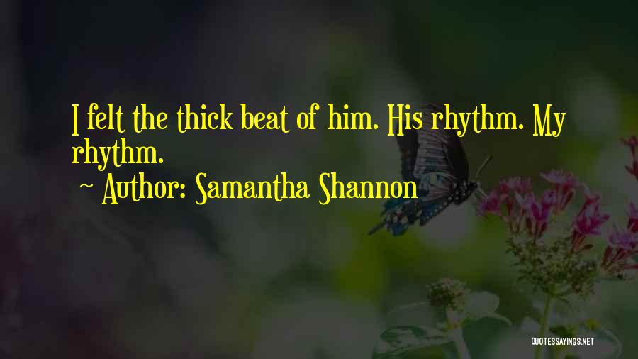 Samantha Shannon Quotes: I Felt The Thick Beat Of Him. His Rhythm. My Rhythm.
