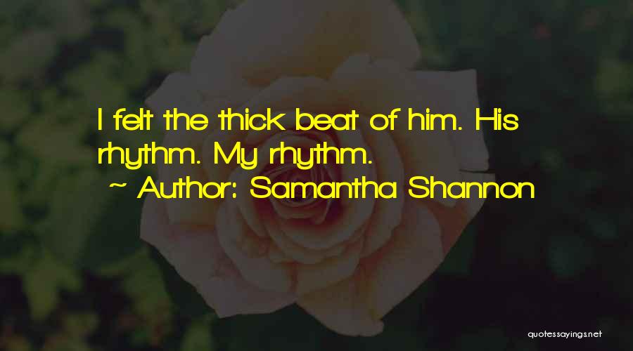 Samantha Shannon Quotes: I Felt The Thick Beat Of Him. His Rhythm. My Rhythm.
