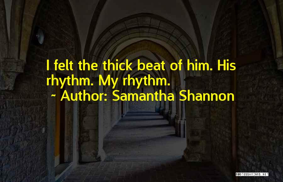 Samantha Shannon Quotes: I Felt The Thick Beat Of Him. His Rhythm. My Rhythm.