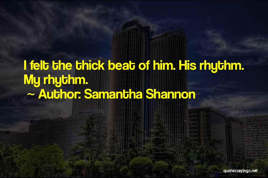 Samantha Shannon Quotes: I Felt The Thick Beat Of Him. His Rhythm. My Rhythm.