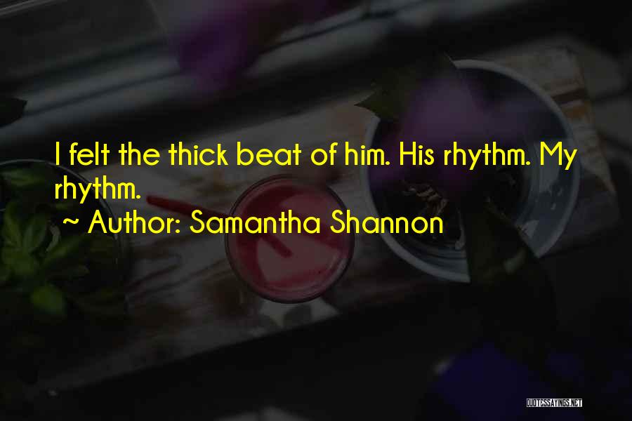 Samantha Shannon Quotes: I Felt The Thick Beat Of Him. His Rhythm. My Rhythm.
