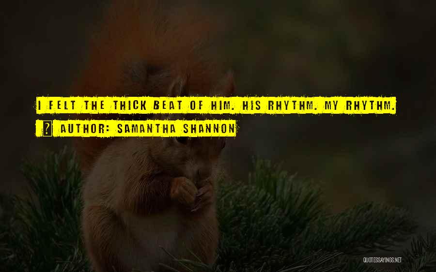 Samantha Shannon Quotes: I Felt The Thick Beat Of Him. His Rhythm. My Rhythm.