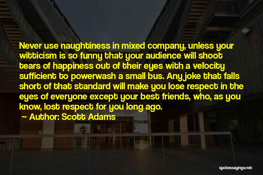 Scott Adams Quotes: Never Use Naughtiness In Mixed Company, Unless Your Witticism Is So Funny That Your Audience Will Shoot Tears Of Happiness