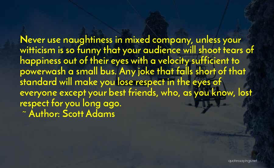 Scott Adams Quotes: Never Use Naughtiness In Mixed Company, Unless Your Witticism Is So Funny That Your Audience Will Shoot Tears Of Happiness