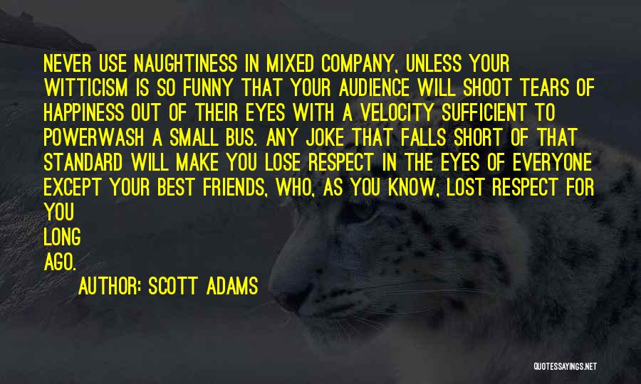 Scott Adams Quotes: Never Use Naughtiness In Mixed Company, Unless Your Witticism Is So Funny That Your Audience Will Shoot Tears Of Happiness