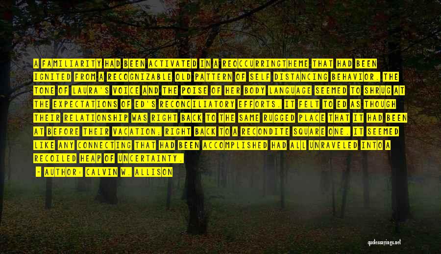 Calvin W. Allison Quotes: A Familiarity Had Been Activated In A Reoccurringtheme That Had Been Ignited From A Recognizable Old Pattern Of Self Distancing