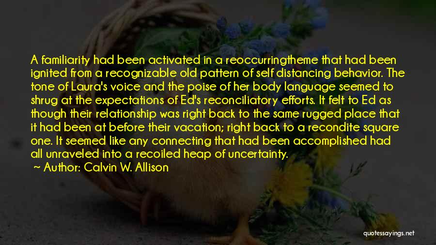 Calvin W. Allison Quotes: A Familiarity Had Been Activated In A Reoccurringtheme That Had Been Ignited From A Recognizable Old Pattern Of Self Distancing