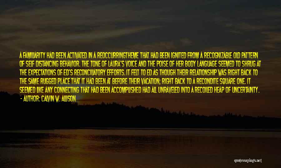 Calvin W. Allison Quotes: A Familiarity Had Been Activated In A Reoccurringtheme That Had Been Ignited From A Recognizable Old Pattern Of Self Distancing