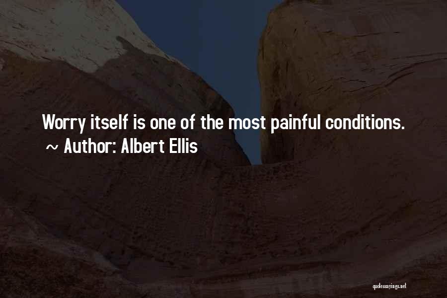 Albert Ellis Quotes: Worry Itself Is One Of The Most Painful Conditions.