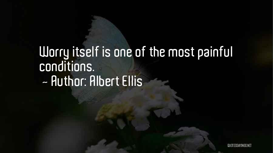 Albert Ellis Quotes: Worry Itself Is One Of The Most Painful Conditions.