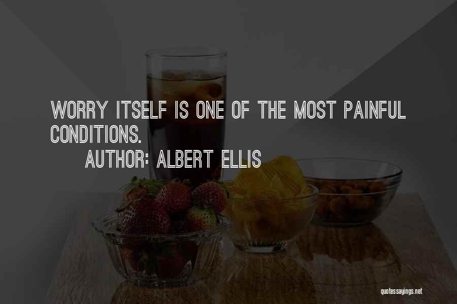 Albert Ellis Quotes: Worry Itself Is One Of The Most Painful Conditions.