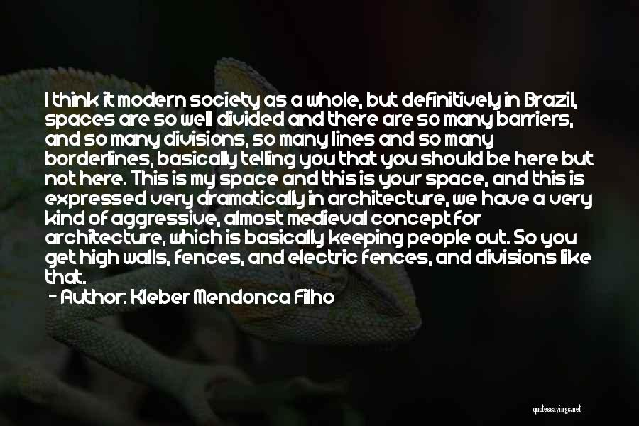 Kleber Mendonca Filho Quotes: I Think It Modern Society As A Whole, But Definitively In Brazil, Spaces Are So Well Divided And There Are