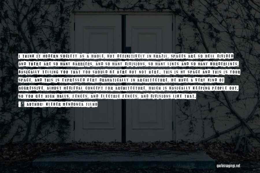 Kleber Mendonca Filho Quotes: I Think It Modern Society As A Whole, But Definitively In Brazil, Spaces Are So Well Divided And There Are