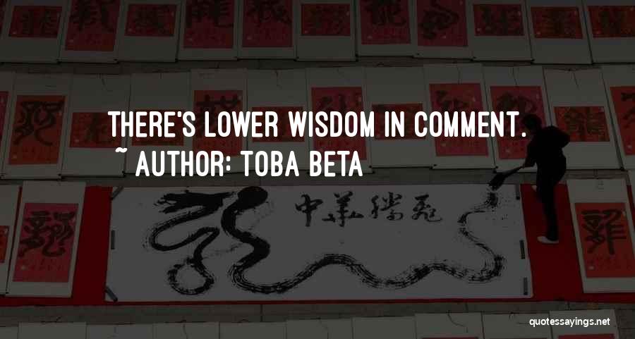 Toba Beta Quotes: There's Lower Wisdom In Comment.