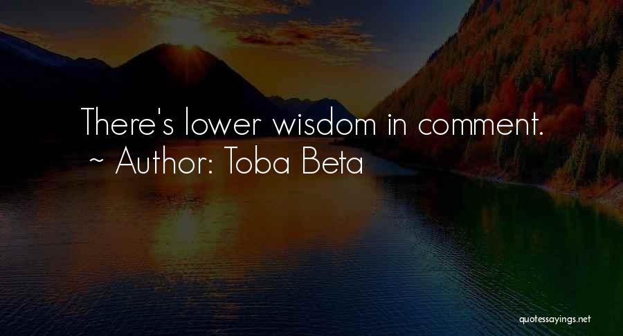 Toba Beta Quotes: There's Lower Wisdom In Comment.