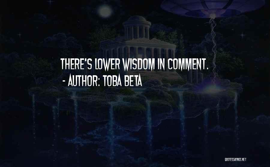 Toba Beta Quotes: There's Lower Wisdom In Comment.