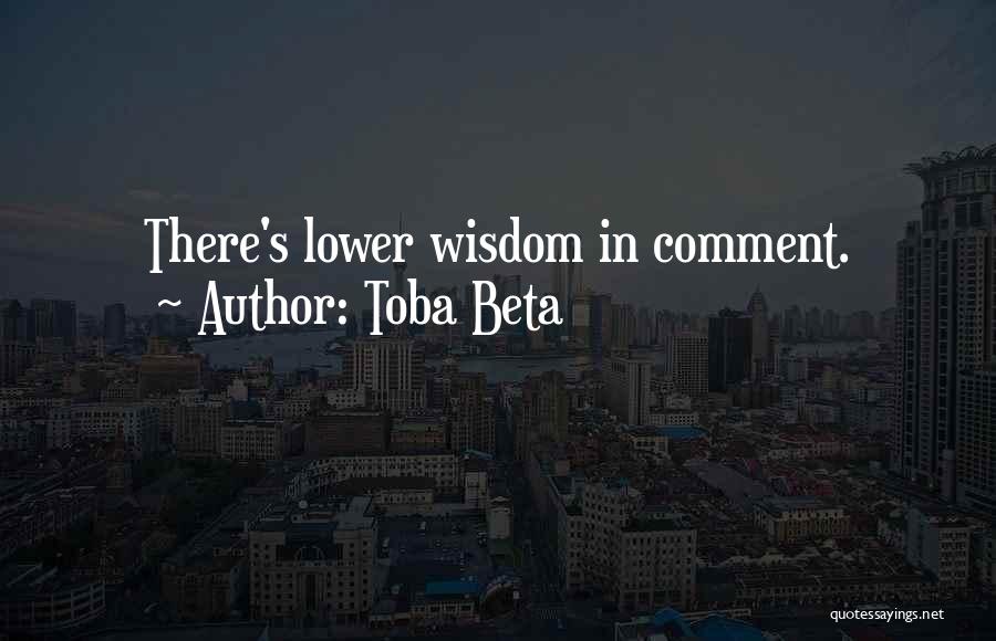 Toba Beta Quotes: There's Lower Wisdom In Comment.