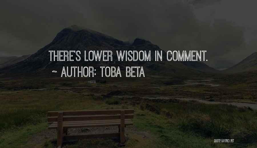 Toba Beta Quotes: There's Lower Wisdom In Comment.