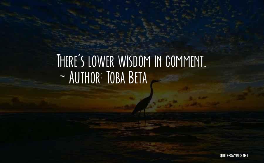 Toba Beta Quotes: There's Lower Wisdom In Comment.