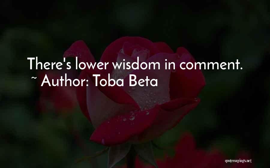 Toba Beta Quotes: There's Lower Wisdom In Comment.