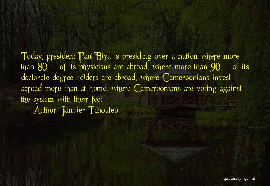 Janvier Tchouteu Quotes: Today, President Paul Biya Is Presiding Over A Nation Where More Than 80% Of Its Physicians Are Abroad, Where More