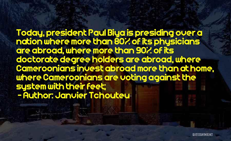 Janvier Tchouteu Quotes: Today, President Paul Biya Is Presiding Over A Nation Where More Than 80% Of Its Physicians Are Abroad, Where More