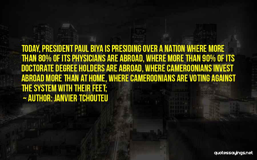 Janvier Tchouteu Quotes: Today, President Paul Biya Is Presiding Over A Nation Where More Than 80% Of Its Physicians Are Abroad, Where More
