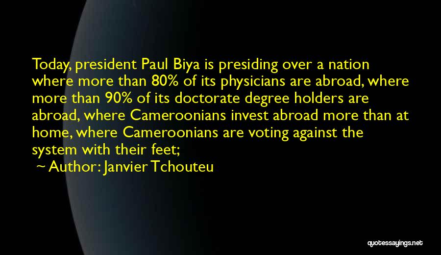 Janvier Tchouteu Quotes: Today, President Paul Biya Is Presiding Over A Nation Where More Than 80% Of Its Physicians Are Abroad, Where More