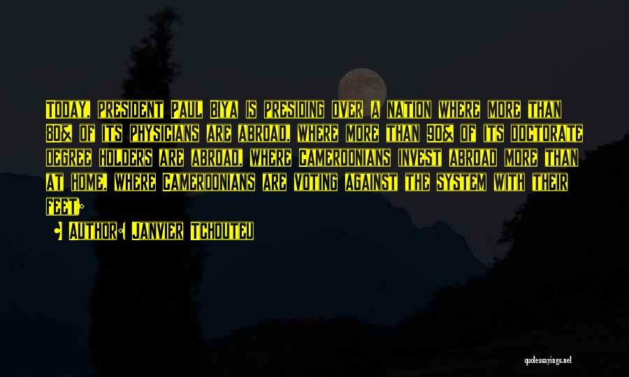 Janvier Tchouteu Quotes: Today, President Paul Biya Is Presiding Over A Nation Where More Than 80% Of Its Physicians Are Abroad, Where More