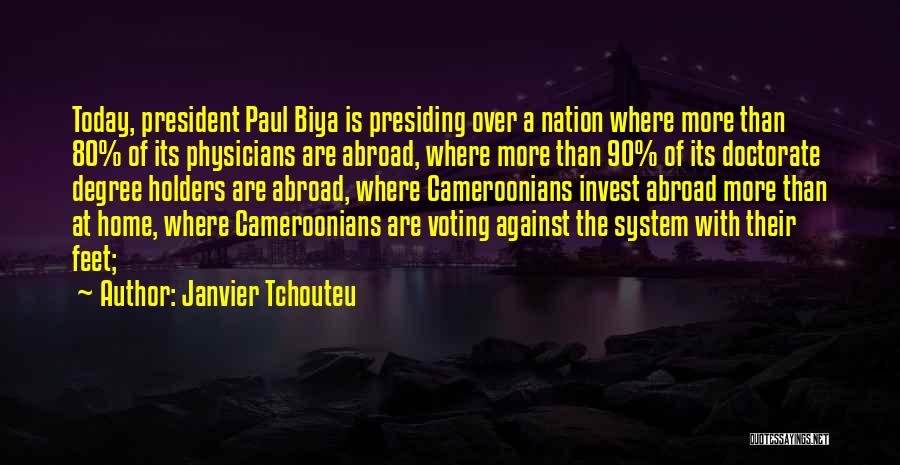 Janvier Tchouteu Quotes: Today, President Paul Biya Is Presiding Over A Nation Where More Than 80% Of Its Physicians Are Abroad, Where More