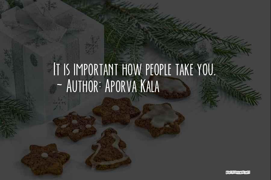 Aporva Kala Quotes: It Is Important How People Take You.