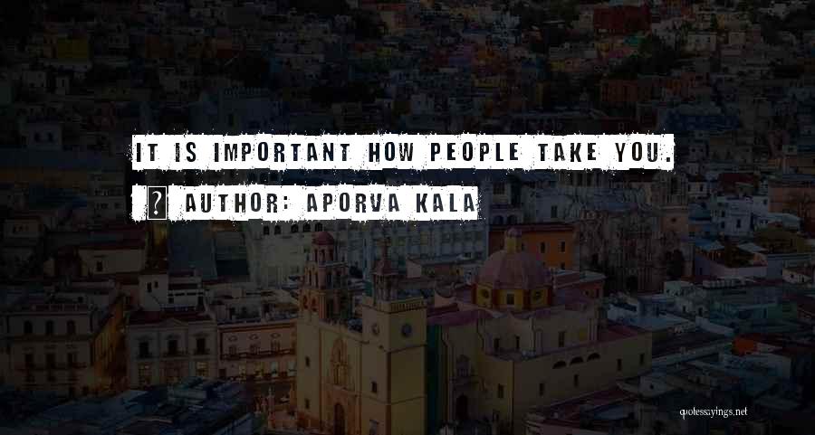 Aporva Kala Quotes: It Is Important How People Take You.
