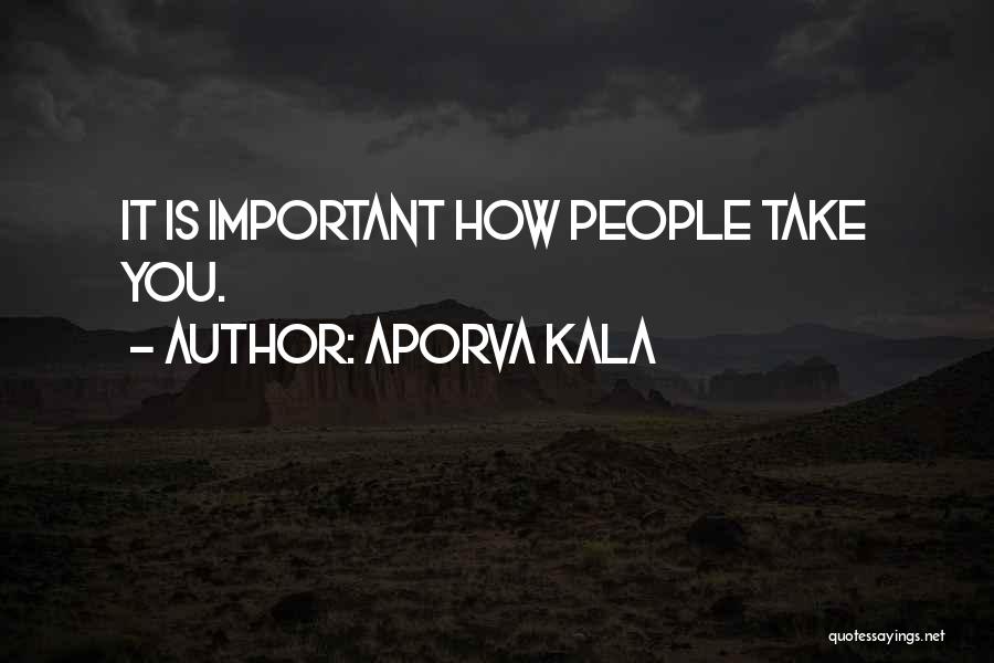 Aporva Kala Quotes: It Is Important How People Take You.