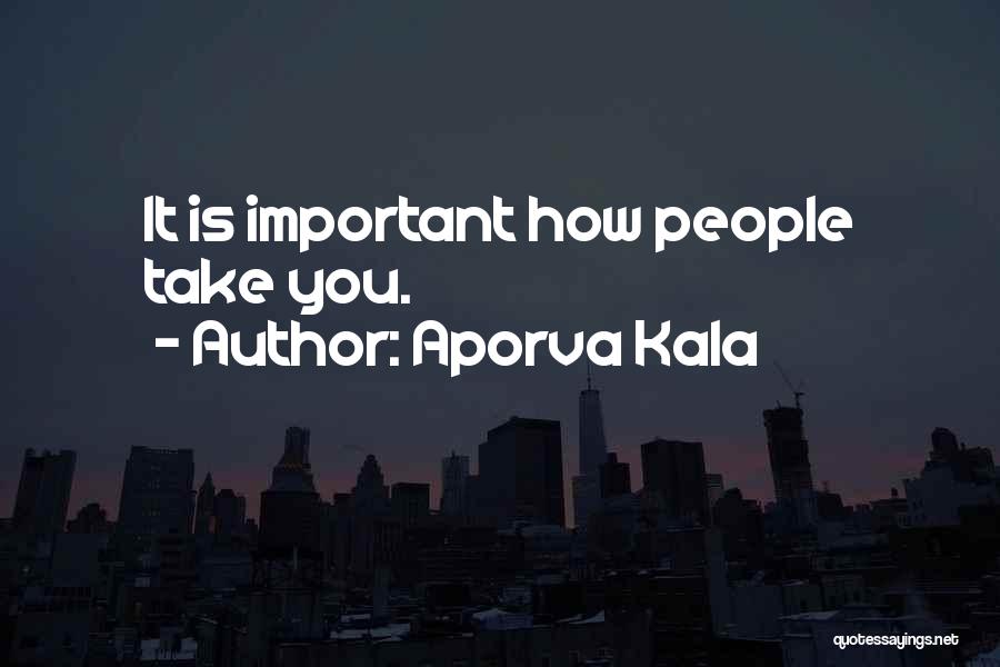 Aporva Kala Quotes: It Is Important How People Take You.