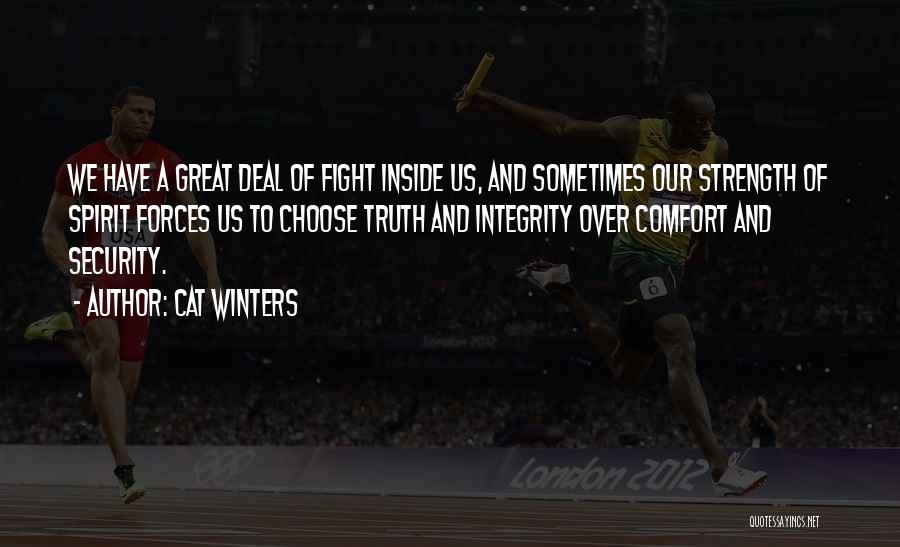 Cat Winters Quotes: We Have A Great Deal Of Fight Inside Us, And Sometimes Our Strength Of Spirit Forces Us To Choose Truth
