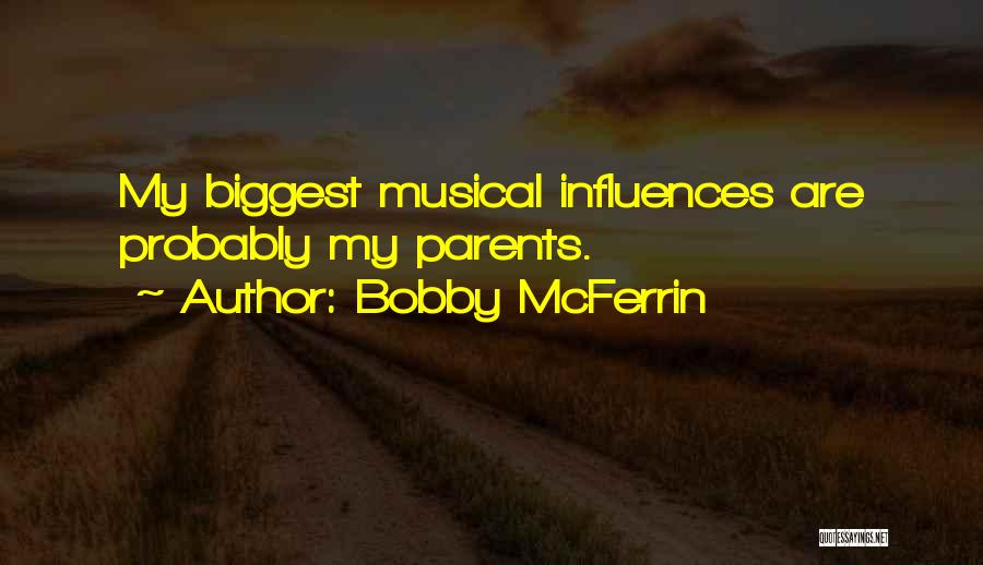 Bobby McFerrin Quotes: My Biggest Musical Influences Are Probably My Parents.