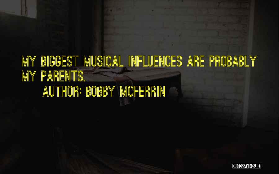 Bobby McFerrin Quotes: My Biggest Musical Influences Are Probably My Parents.