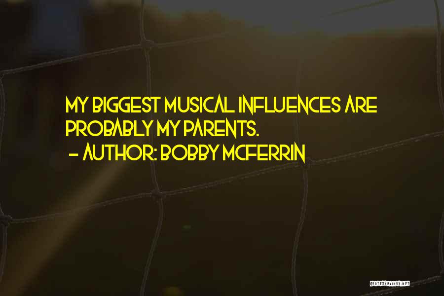 Bobby McFerrin Quotes: My Biggest Musical Influences Are Probably My Parents.