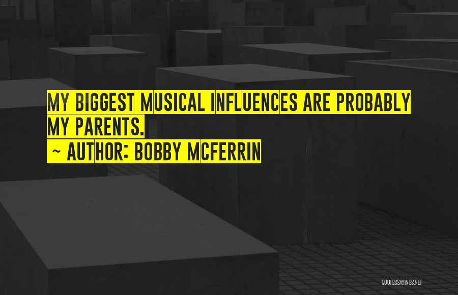 Bobby McFerrin Quotes: My Biggest Musical Influences Are Probably My Parents.