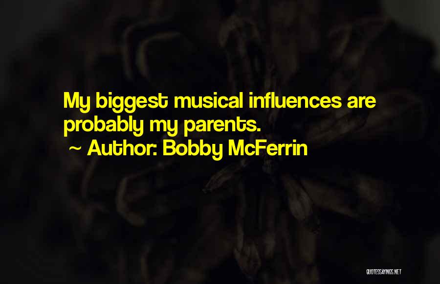 Bobby McFerrin Quotes: My Biggest Musical Influences Are Probably My Parents.