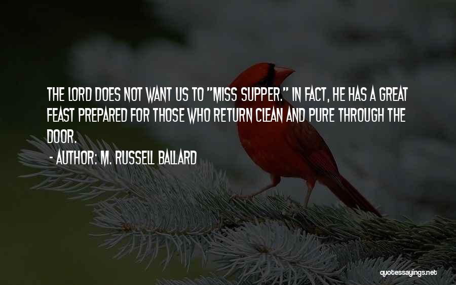 M. Russell Ballard Quotes: The Lord Does Not Want Us To Miss Supper. In Fact, He Has A Great Feast Prepared For Those Who