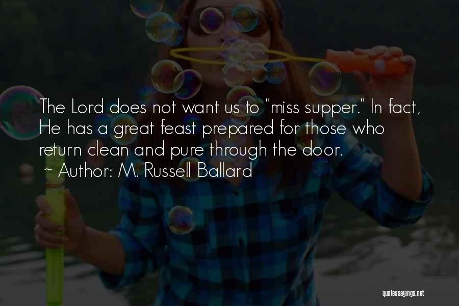 M. Russell Ballard Quotes: The Lord Does Not Want Us To Miss Supper. In Fact, He Has A Great Feast Prepared For Those Who