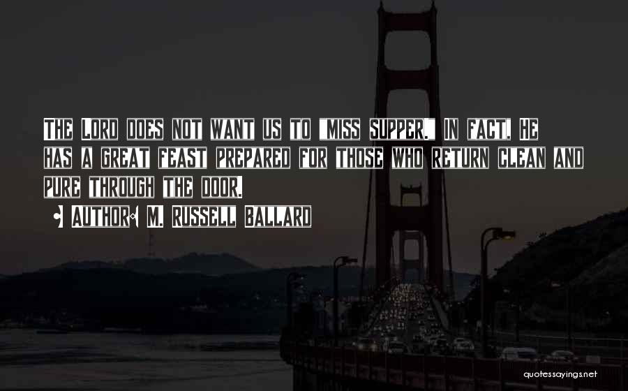M. Russell Ballard Quotes: The Lord Does Not Want Us To Miss Supper. In Fact, He Has A Great Feast Prepared For Those Who