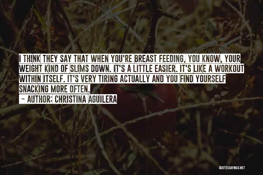 Christina Aguilera Quotes: I Think They Say That When You're Breast Feeding, You Know, Your Weight Kind Of Slims Down. It's A Little