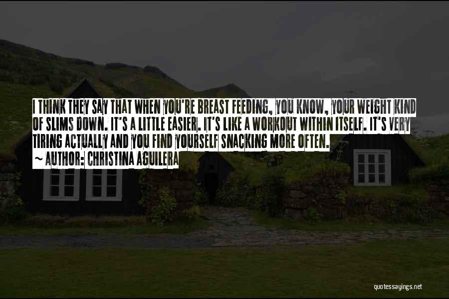 Christina Aguilera Quotes: I Think They Say That When You're Breast Feeding, You Know, Your Weight Kind Of Slims Down. It's A Little