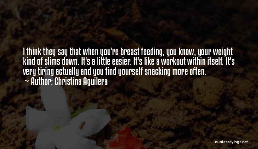 Christina Aguilera Quotes: I Think They Say That When You're Breast Feeding, You Know, Your Weight Kind Of Slims Down. It's A Little