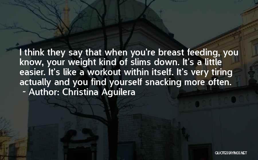 Christina Aguilera Quotes: I Think They Say That When You're Breast Feeding, You Know, Your Weight Kind Of Slims Down. It's A Little